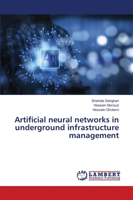 Artificial neural networks in underground infrastructure management - Dehghan, Shahide, and Norouzi, Hoosein, and Gholami, Hossein