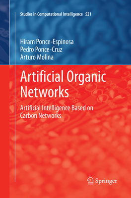 Artificial Organic Networks: Artificial Intelligence Based on Carbon Networks - Ponce-Espinosa, Hiram, and Ponce-Cruz, Pedro, and Molina, Arturo