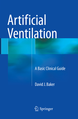 Artificial Ventilation: A Basic Clinical Guide - Baker, David J