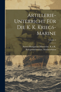 Artillerie-Unterricht F?r Die K. K. Kriegs-Marine; Volume 2