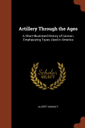 Artillery Through the Ages: A Short Illustrated History of Cannon, Emphasizing Types Used in America