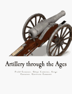 Artillery Through the Ages: Field Cannons - Ships Cannons - Siege Cannons Garrison Cannons