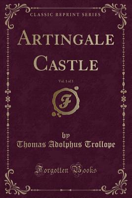 Artingale Castle, Vol. 1 of 3 (Classic Reprint) - Trollope, Thomas Adolphus