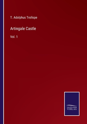 Artingale Castle: Vol. 1 - Trollope, T Adolphus