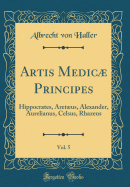 Artis Medic Principes, Vol. 5: Hippocrates, Aretus, Alexander, Aurelianus, Celsus, Rhazeus (Classic Reprint)