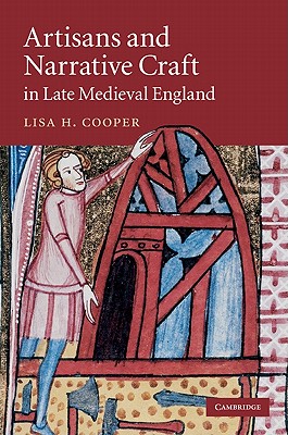 Artisans and Narrative Craft in Late Medieval England - Cooper, Lisa H.