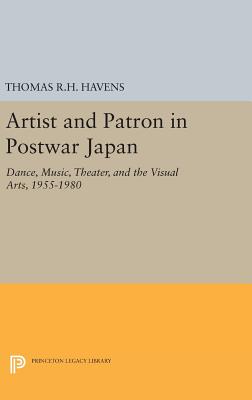 Artist and Patron in Postwar Japan: Dance, Music, Theater, and the Visual Arts, 1955-1980 - Havens, Thomas R.H.