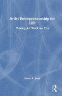 Artist Entrepreneurship for Life: Making Art Work for You