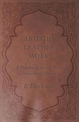 Artistic leather work; a handbook on the art of decorating leather - Carter, Elizabeth Ellin