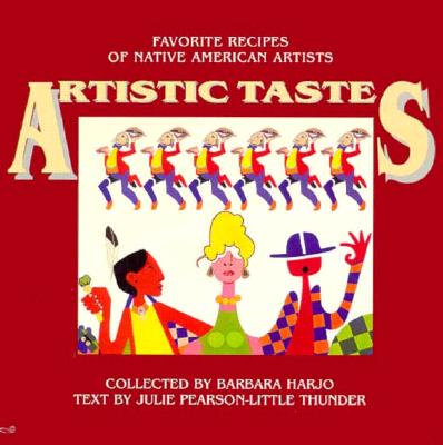 Artistic Tastes: Favorite Recipes of Native American Artists - Harjo, Barbara, and Thunder, Julie Pearson-Little (Text by)