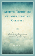 Artistic Traditions of Inner Eurasian Cultures: Prehistoric, Ancient, and Medieval Golden Ages