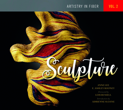 Artistry in Fiber, Vol. 2: Sculpture - Rooney, E Ashley, and Lee, Anne, and Russell, Lois (Foreword by)