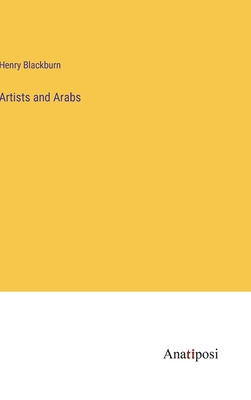 Artists and Arabs - Blackburn, Henry