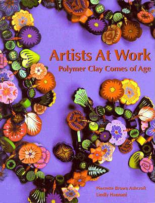 Artists at Work: Polymer Clay Comes of Age - Ashcroft, Pierrette Brown, and Haunani, Lindly