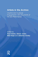 Artists in the Archive: Creative and Curatorial Engagements with Documents of Art and Performance