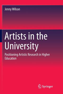 Artists in the University: Positioning Artistic Research in Higher Education - Wilson, Jenny