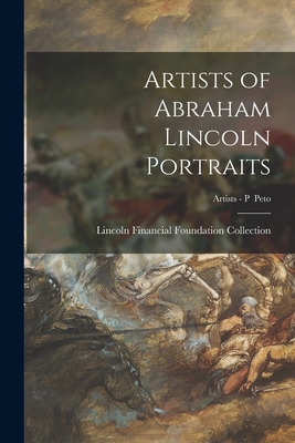 Artists of Abraham Lincoln Portraits; Artists - P Peto - Lincoln Financial Foundation Collection (Creator)