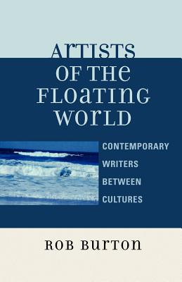 Artists of the Floating World: Contemporary Writings Between Cultures - Burton, Rob