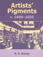Artists' Pigments c. 1600-1835: A Study in English Documentary Sources - Harley, R D