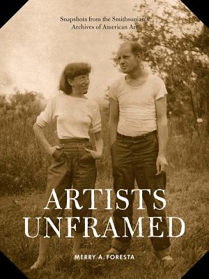 Artists Unframed: Snapshots from the Smithsonian's Archives of American Art - Foresta, Merry A