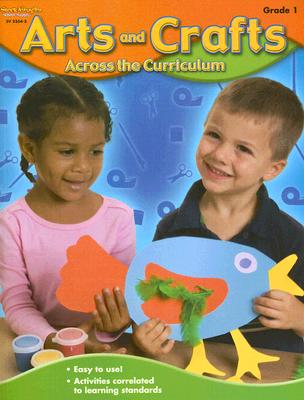 Arts and Crafts Across the Curriculum: Grade 1 - Jasinski, Diane (Editor)