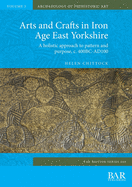 Arts and Crafts in Iron Age East Yorkshire: A holistic approach to pattern and purpose, c. 400BC-AD100