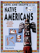 Arts and Crafts of the Native Americans - Morris, Ting