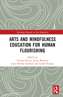 Arts and Mindfulness Education for Human Flourishing - Chemi, Tatiana (Editor), and Brattico, Elvira (Editor), and Fjorback, Lone Overby (Editor)