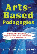 Arts-Based Pedagogies: Integrating Culturally Relevant Creative Processes in K-12 Education