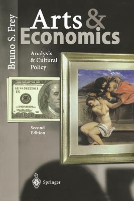 Arts & Economics: Analysis & Cultural Policy - Frey, Bruno S, Professor