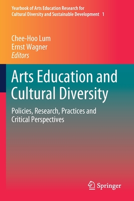 Arts Education and Cultural Diversity: Policies, Research, Practices and Critical Perspectives - Lum, Chee-Hoo (Editor), and Wagner, Ernst (Editor)