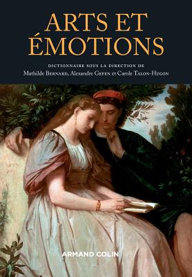 Arts Et Emotions: Dictionnaire - Bernard, Mathilde, and Gefen, Alexandre, and Talon-Hugon, Carole