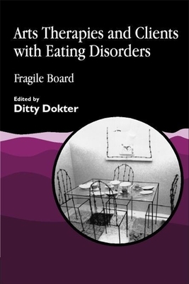 Arts Therapies and Clients with Eating Disorders: Fragile Board - Dokter, Ditty (Editor)