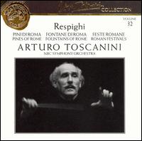 Arturo Toscanini Collection, Vol. 32: Respighi - Pini di Roma, Fontane di Roma, Feste Romane - NBC Symphony Orchestra; Arturo Toscanini (conductor)