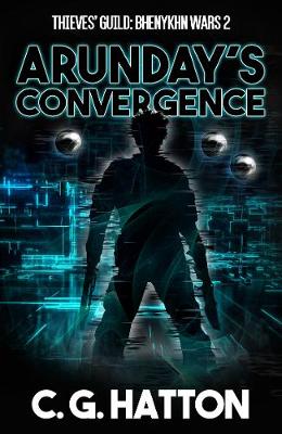 Arunday's Convergence: Thieves' Guild Book Six: Bhenykhn Wars 2 - Hatton, C.G.