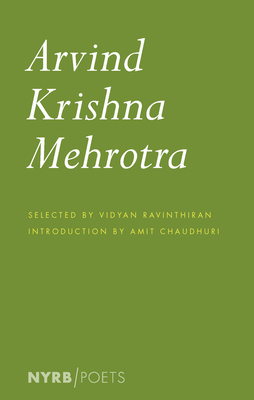 Arvind Krishna Mehrotra: Selected Poems and Translations - Krishna Mehrotra, Arvind, and Chaudhuri, Amit (Introduction by), and Ravinthiran, Vidyan (Selected by)