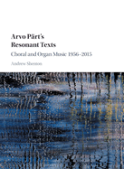 Arvo P?rt's Resonant Texts: Choral and Organ Music 1956-2015