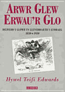 Arwr Glew Erwau'r Glo: Delwedd y Glowr Yn Llenyddiaeth y Gymraeg 1850-1950