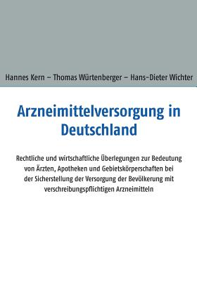 Arzneimittelversorgung in Deutschland: Rechtliche und wirtschaftliche ?berlegungen zur Bedeutung von ?rzten, Apotheken und Gebietskrperschaften bei der Sicherstellung der Versorgung der Bevlkerung mit verschreibungspflichtigen Arzneimitteln - Kern, Hannes, and W?rtenberger, Thomas, and Wichter, Hans-Dieter