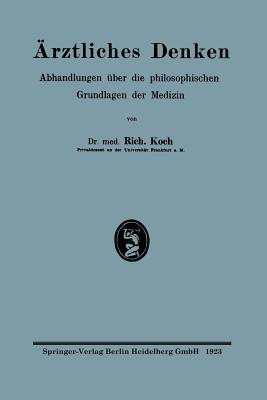 Arztliches Denken: Abhandlungen Uber Die Philosophischen Grundlagen Der Medizin - Koch, Richard