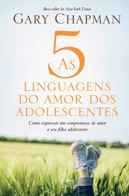 As 5 linguagens do amor dos adolescentes: Como expressar um compromisso de amor a seu filho adolescente - Chapman, Gary