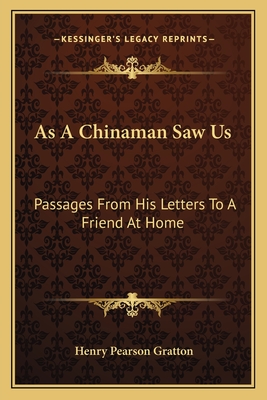 As A Chinaman Saw Us: Passages From His Letters To A Friend At Home - Gratton, Henry Pearson (Foreword by)