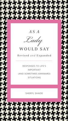 As a Lady Would Say Revised and Expanded: Responses to Life's Important (and Sometimes Awkward) Situations - Shade, Sheryl