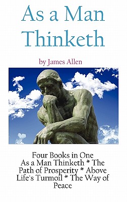 As A Man Thinketh: a Literary Collection of James Allen - Allen, James, and Nagy, Andras (Compiled by)