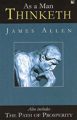 As a Man Thinketh: Also Includes 'The Path of Prosperity' - Allen, James
