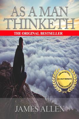 As A Man Thinketh: The Original Classic About Law of Attraction that Inspired The Secret - Allen, James