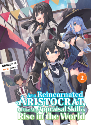 As a Reincarnated Aristocrat, I'll Use My Appraisal Skill to Rise in the World 2 (Light Novel) - Miraijin a