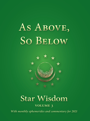 As Above, So Below: Star Wisdom Volume 3 with monthly ephermerides and commentary for 2021 - Park, Joel Matthew (Editor)