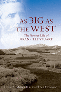 As Big as the West: The Pioneer Life of Granville Stuart