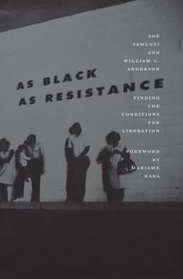 As Black as Resistance: Finding the Conditions for Liberation - Anderson, William C, and Kaba, Mariame (Foreword by), and Samudzi, Zoe